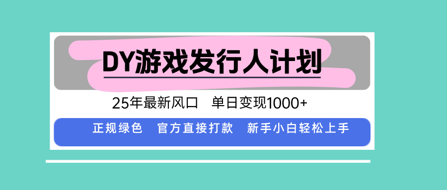 DY游戏发行人计划，25年最新风口，单日变现1000+-龙腾资源站