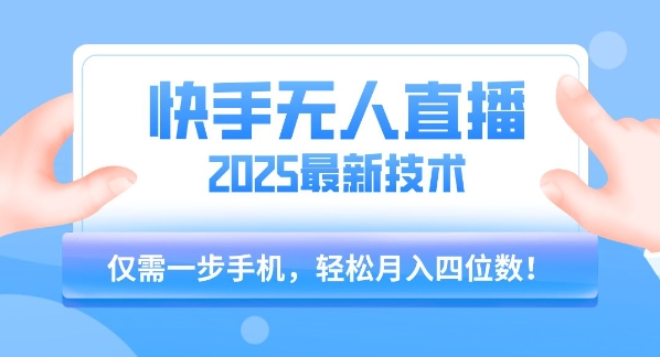 【快手无人直播】2025年最新玩法，只需一部手机，轻松月入四位数【揭秘】|龙腾资源站
