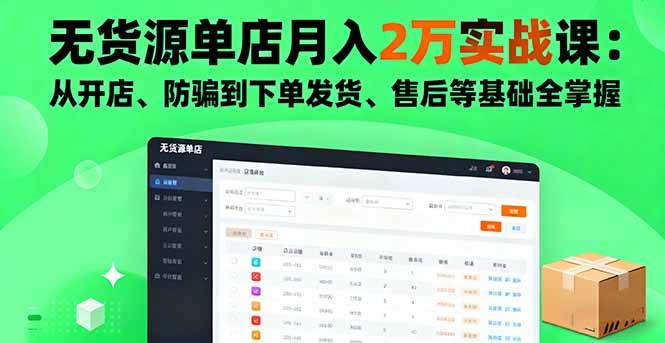 （16214期）无货源单店月入2万实战课：从开店、防骗到下单发货、售后等基础全掌握-龙腾资源站