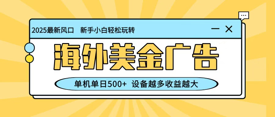 最新蓝海项目，海外美金广告，单机单日500+，可矩阵放大，设备越多收益越大-龙腾资源站