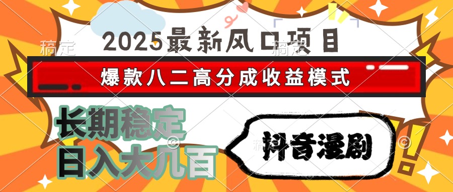 2025最新风口项目 抖音漫剧 爆款八二高分成收益模式 长期稳定日入大几百-龙腾资源站