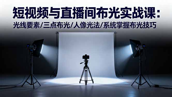 短视频与直播间布光实战课:光线要素/三点布光/人像光法/系统掌握布光技巧-龙腾资源站