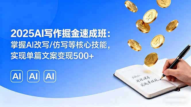 2025AI写作掘金速成班：掌握AI改写/仿写等核心技能，实现单篇文案变现500+-龙腾资源站