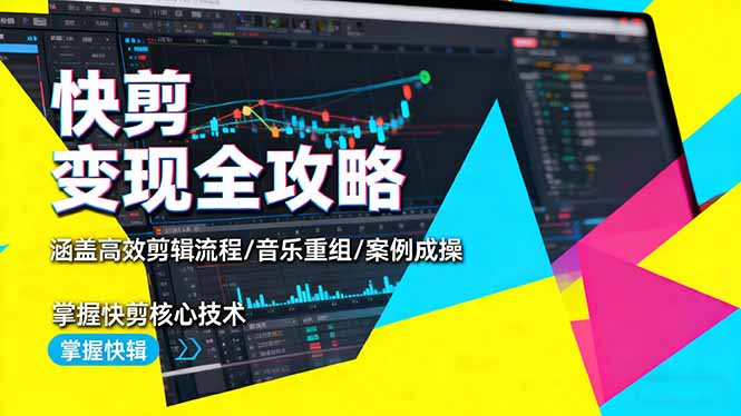 快剪变现全攻略：涵盖高效剪辑流程/音乐重组/案例实操，掌握快剪核心技术-龙腾资源站