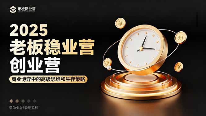 2025老板稳赚创业营：商业博弈中高级思维和生存策略，帮助创业者快速盈利-龙腾资源站