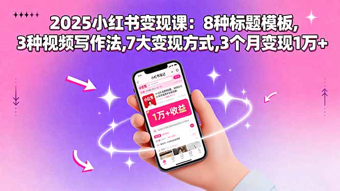 2025小红书变现课：8种标题模板,3种视频写作法,7大变现方式,3个月变现1万+-龙腾资源站